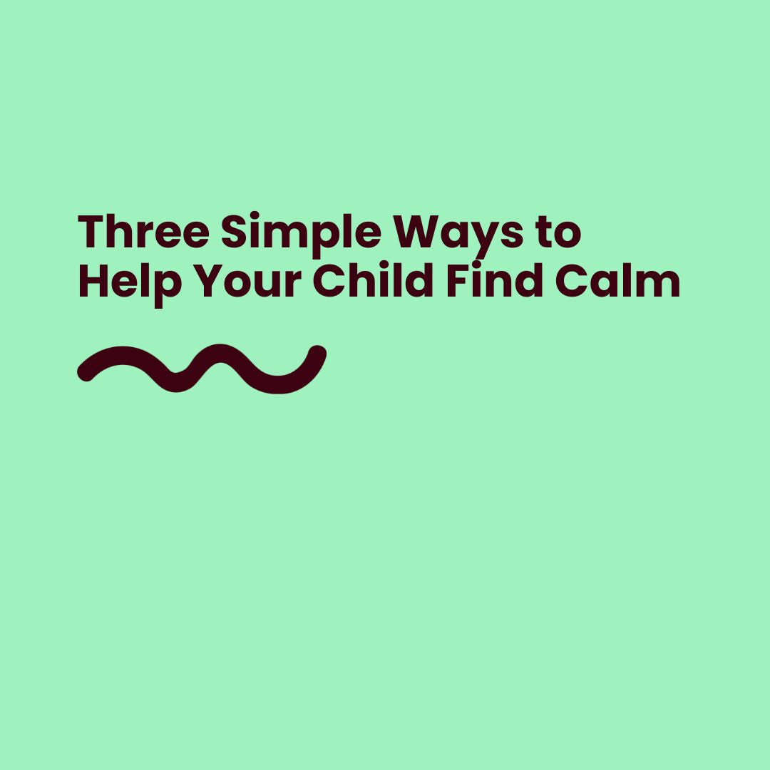 Three Simple Ways to Help Your Child Find Calm